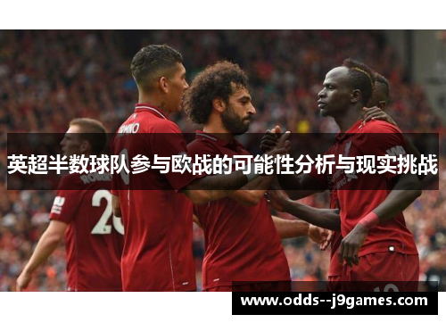 英超半数球队参与欧战的可能性分析与现实挑战