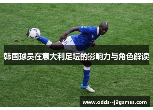 韩国球员在意大利足坛的影响力与角色解读