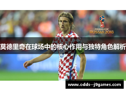莫德里奇在球场中的核心作用与独特角色解析 莫德里奇在球场中的核心作用与独特角色解析