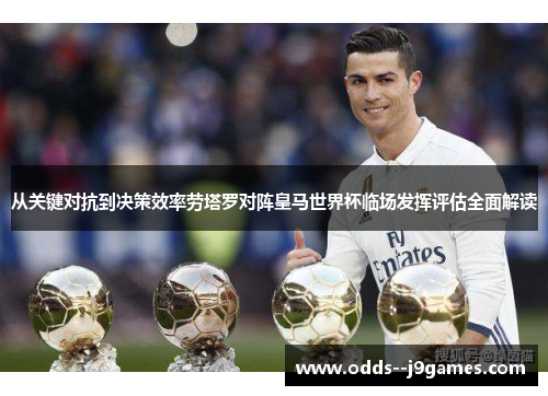 从关键对抗到决策效率劳塔罗对阵皇马世界杯临场发挥评估全面解读
