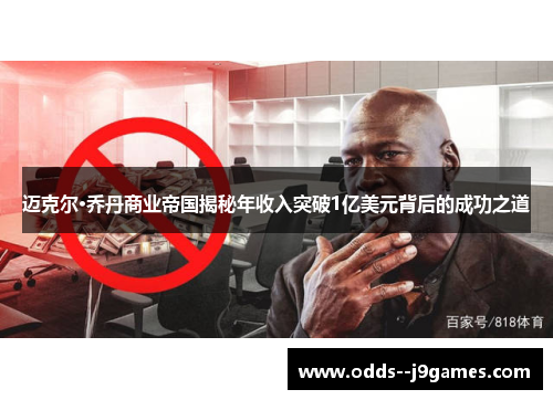 迈克尔·乔丹商业帝国揭秘年收入突破1亿美元背后的成功之道 迈克尔·乔丹商业帝国揭秘年收入突破1亿美元背后的成功之道