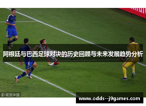 阿根廷与巴西足球对决的历史回顾与未来发展趋势分析