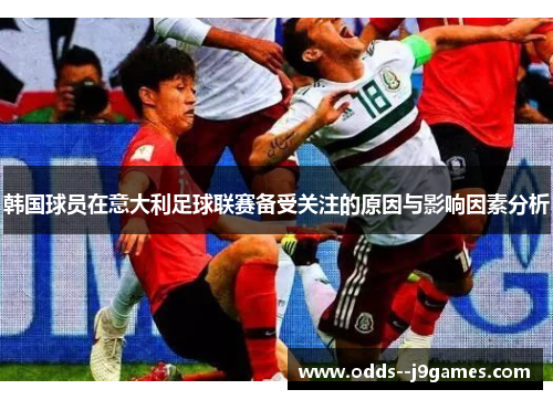 韩国球员在意大利足球联赛备受关注的原因与影响因素分析
