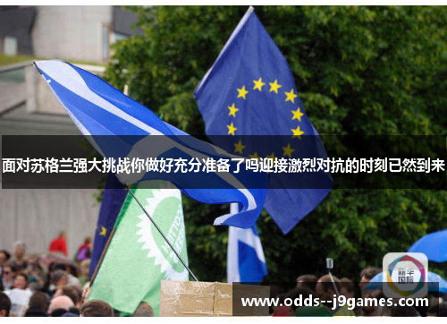 面对苏格兰强大挑战你做好充分准备了吗迎接激烈对抗的时刻已然到来 面对苏格兰强大挑战你做好充分准备了吗迎接激烈对抗的时刻已然到来